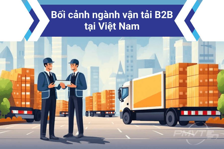 Bối cảnh ngành vận tải B2B tại Việt Nam