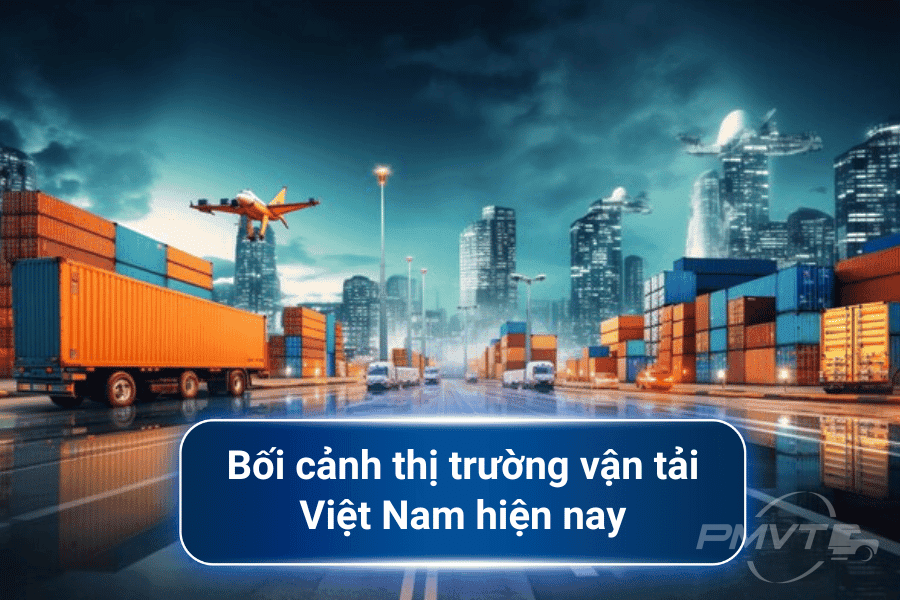 Bối cảnh thị trường vận tải Việt Nam hiện nay