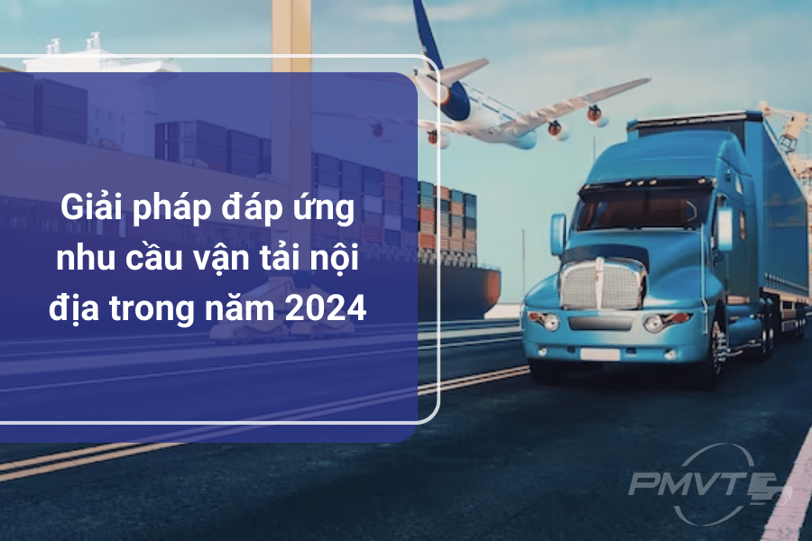 Giải pháp đáp ứng nhu cầu vận tải nội địa trong năm 2024