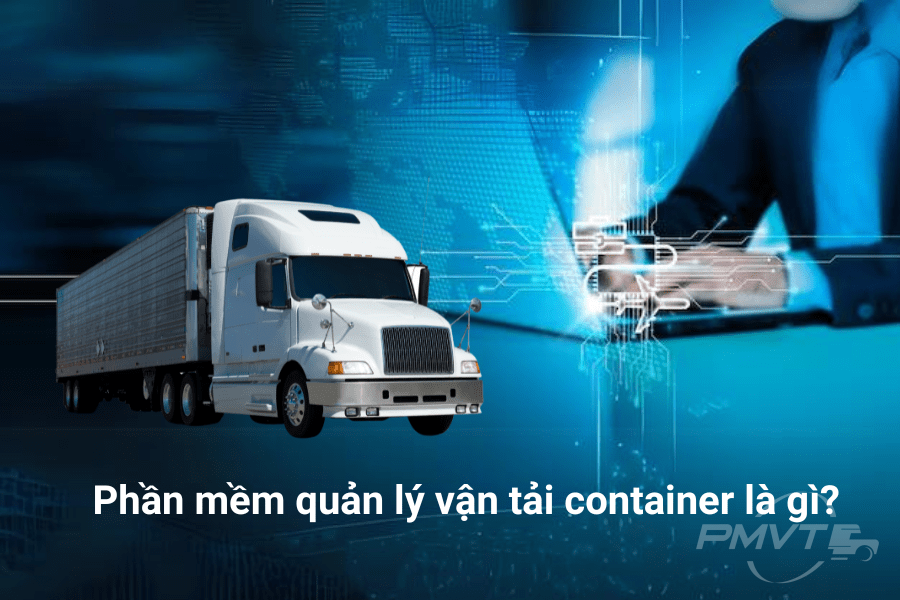 Phần mềm quản lý vận tải container là gì