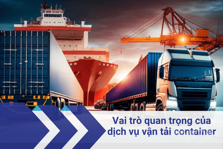 Vai trò quan trọng của dịch vụ vận tải container