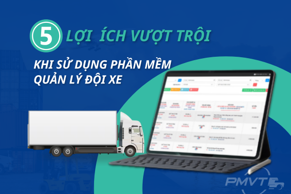 5 Lợi Ích Vượt Trội Khi Sử Dụng Phần Mềm Quản Lý Đội Xe